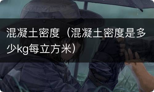 混凝土密度（混凝土密度是多少kg每立方米）