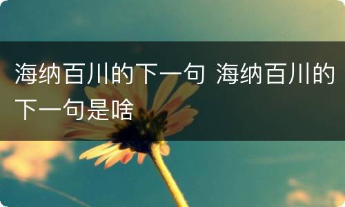 海纳百川的下一句 海纳百川的下一句是啥