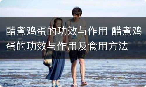 醋煮鸡蛋的功效与作用 醋煮鸡蛋的功效与作用及食用方法