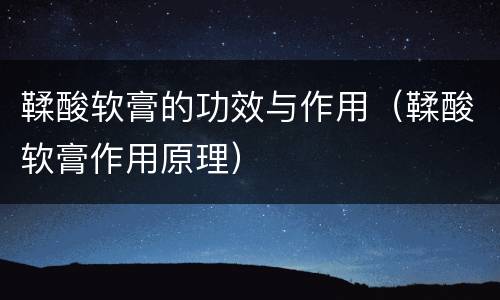鞣酸软膏的功效与作用（鞣酸软膏作用原理）