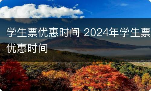 学生票优惠时间 2024年学生票优惠时间