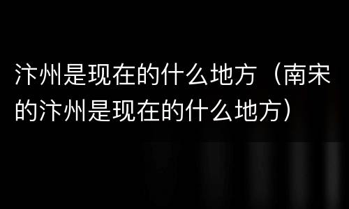 汴州是现在的什么地方（南宋的汴州是现在的什么地方）