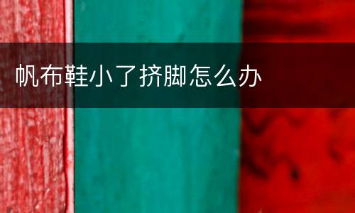 帆布鞋小了挤脚怎么办