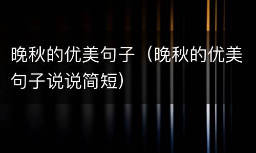 晚秋的优美句子（晚秋的优美句子说说简短）