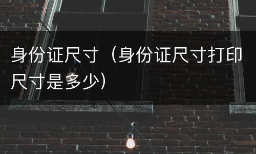 身份证尺寸（身份证尺寸打印尺寸是多少）