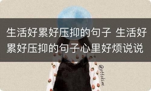 生活好累好压抑的句子 生活好累好压抑的句子心里好烦说说
