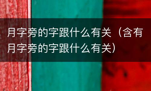 月字旁的字跟什么有关（含有月字旁的字跟什么有关）