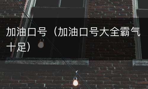 加油口号（加油口号大全霸气十足）