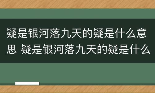 疑是银河落九天的疑是什么意思 疑是银河落九天的疑是什么意思是怀疑吗