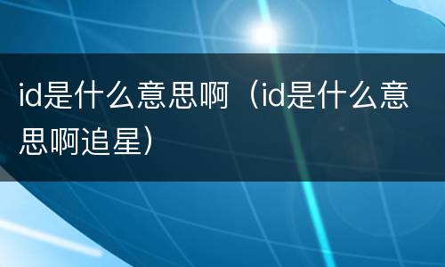 id是什么意思啊（id是什么意思啊追星）