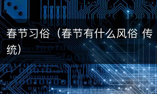 春节习俗（春节有什么风俗 传统）