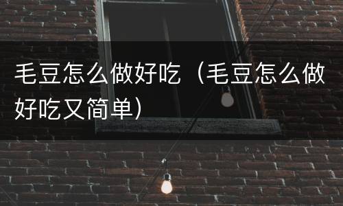 毛豆怎么做好吃（毛豆怎么做好吃又简单）