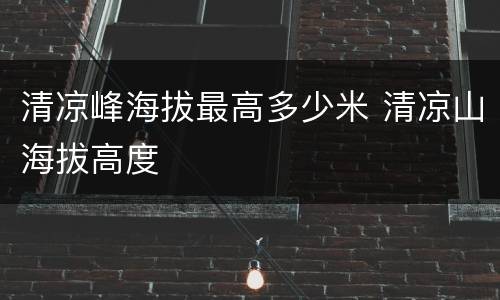 清凉峰海拔最高多少米 清凉山海拔高度