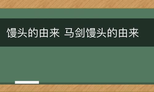 馒头的由来 马剑馒头的由来