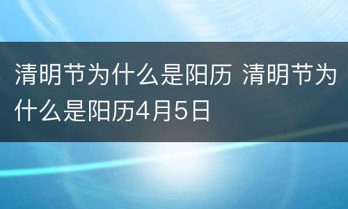 清明节为什么是阳历 清明节为什么是阳历4月5日