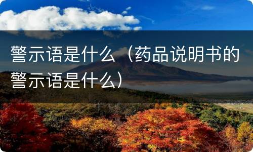 警示语是什么（药品说明书的警示语是什么）