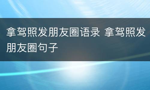 拿驾照发朋友圈语录 拿驾照发朋友圈句子