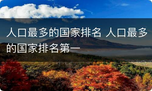 人口最多的国家排名 人口最多的国家排名第一