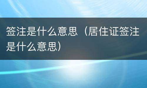 签注是什么意思（居住证签注是什么意思）