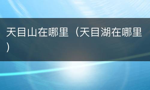 天目山在哪里（天目湖在哪里）