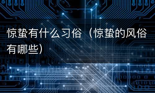 惊蛰有什么习俗（惊蛰的风俗有哪些）