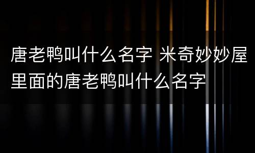 唐老鸭叫什么名字 米奇妙妙屋里面的唐老鸭叫什么名字
