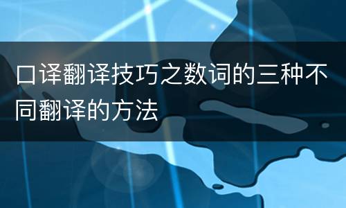 口译翻译技巧之数词的三种不同翻译的方法