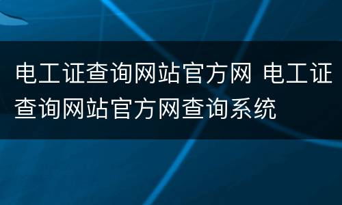 电工证查询网站官方网 电工证查询网站官方网查询系统