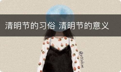 清明节的习俗 清明节的意义