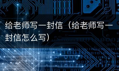 给老师写一封信（给老师写一封信怎么写）