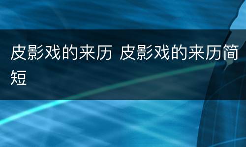 皮影戏的来历 皮影戏的来历简短