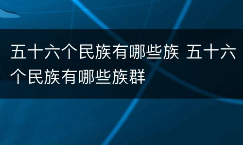 五十六个民族有哪些族 五十六个民族有哪些族群