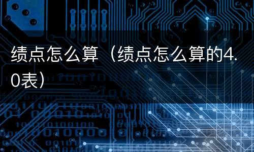 绩点怎么算（绩点怎么算的4.0表）