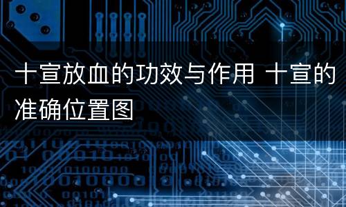 十宣放血的功效与作用 十宣的准确位置图