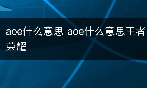 aoe什么意思 aoe什么意思王者荣耀