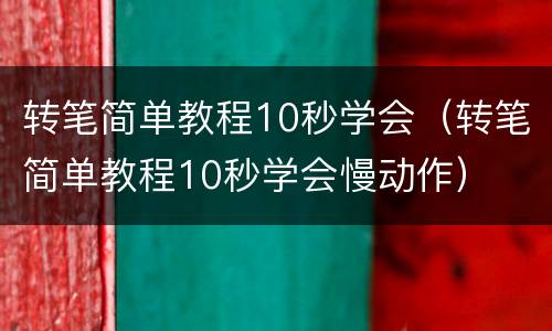 转笔简单教程10秒学会（转笔简单教程10秒学会慢动作）