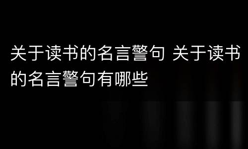 关于读书的名言警句 关于读书的名言警句有哪些