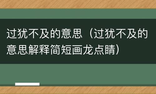 过犹不及的意思（过犹不及的意思解释简短画龙点睛）