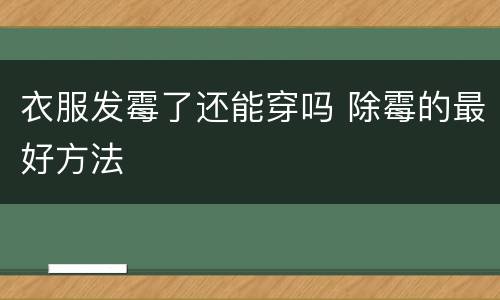 衣服发霉了还能穿吗 除霉的最好方法