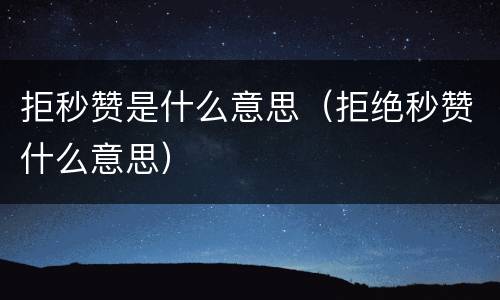 拒秒赞是什么意思（拒绝秒赞什么意思）
