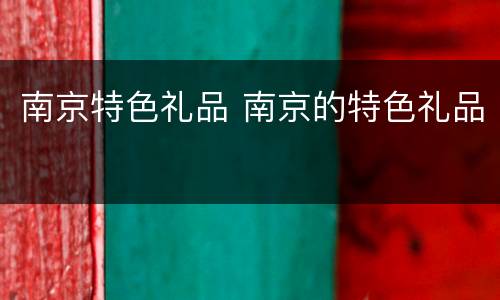 南京特色礼品 南京的特色礼品
