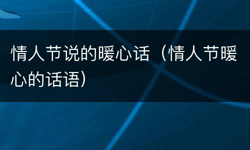 情人节说的暖心话（情人节暖心的话语）