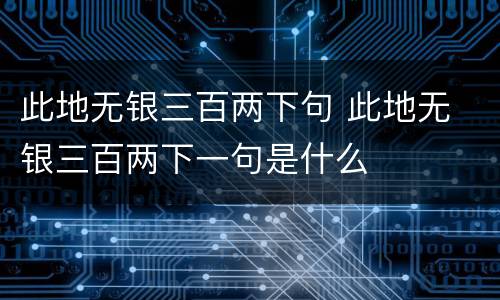 此地无银三百两下句 此地无 银三百两下一句是什么