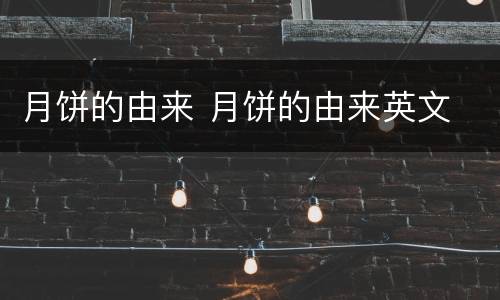 月饼的由来 月饼的由来英文