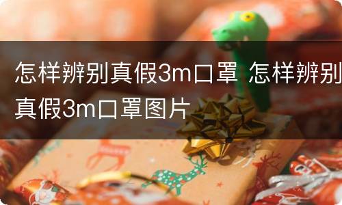 怎样辨别真假3m口罩 怎样辨别真假3m口罩图片