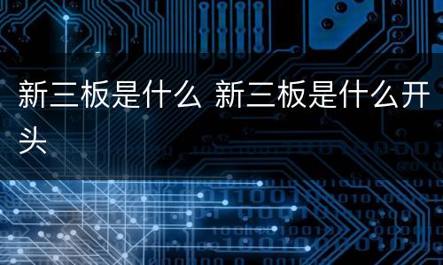 新三板是什么 新三板是什么开头