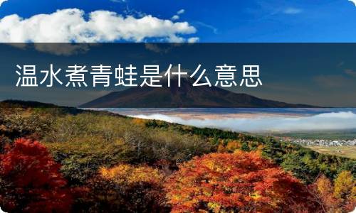 温水煮青蛙是什么意思