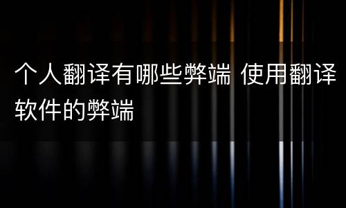 个人翻译有哪些弊端 使用翻译软件的弊端