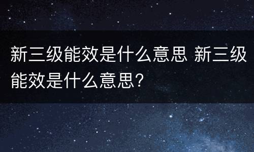 新三级能效是什么意思 新三级能效是什么意思?