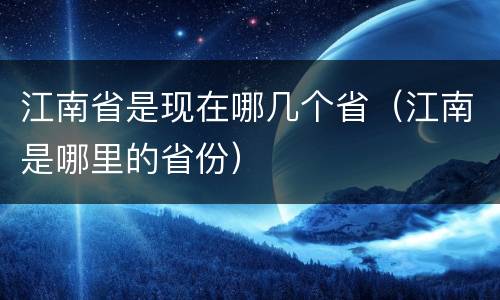 江南省是现在哪几个省（江南是哪里的省份）